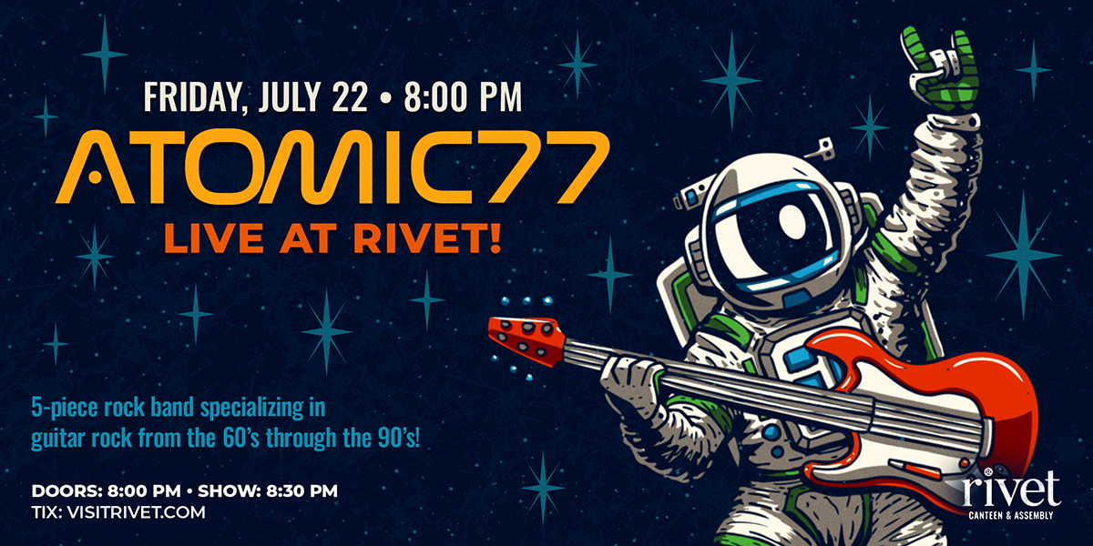 Atomic 77 will be performing live at Rivet: Canteen & Assembly on Friday, July 22nd!