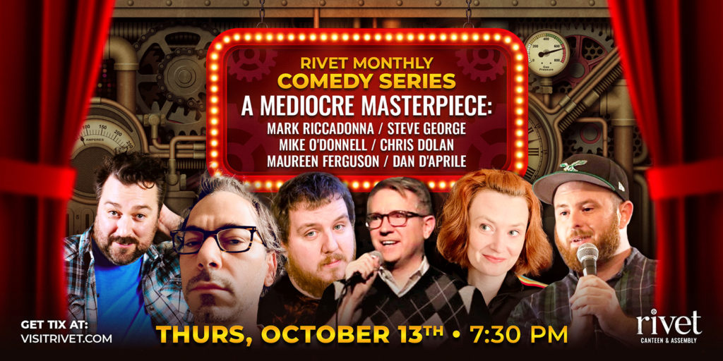 The Rivet Monthly Comedy Series continues with SIX amazing comics! This time Mark & Steve Presents 'A Mediocre Masterpiece' with Mark Riccadonna, Steve George, Mike O'Donnell, Chris Dolan, Maureen Ferguson, and Dan D'Aprile. Thursday, October 13th at Rivet: Canteen & Assembly in Pottstown, PA.