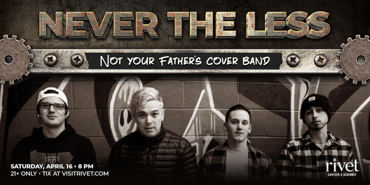 Never The Less, the cover band, live at Rivet: Canteen & Assembly on April 16th, 2022 starting at 8:00 PM.