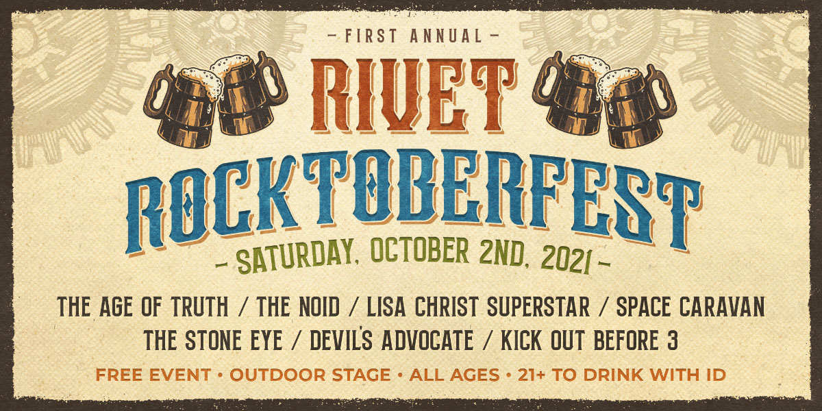 Rivet Rocktoberfest on Saturday, October 2nd, 2021. Featuring The Age of Truth, The Noid, Lisa Christ Superstar, Space Caravan, The Stone Eye, Devil's Advocate, and Kick Out Before 3.