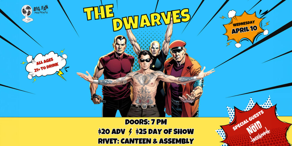 The Dwarves performing live at Rivet: Canteen & Assembly on Wednesday, April 10th, 2024 with The Noid and Treeknock. Doors: 7:00 PM. All ages are welcome. Get your tickets now and be a part of the madness: This one's gonna be wild!