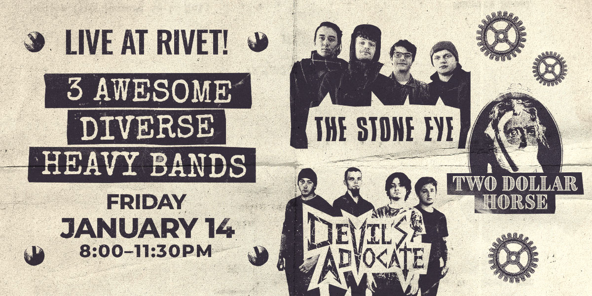 The Stone Eye, Devil's Advocate, and Two Dollar Horse will be performing live at Rivet: Canteen & Assembly on Friday, January 14th!